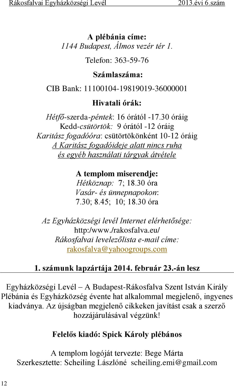 Hétköznap: 7; 18.30 óra Vasár- és ünnepnapokon: 7.30; 8.45; 10; 18.30 óra Az Egyházközségi levél Internet elérhetősége: http:/www./rakosfalva.