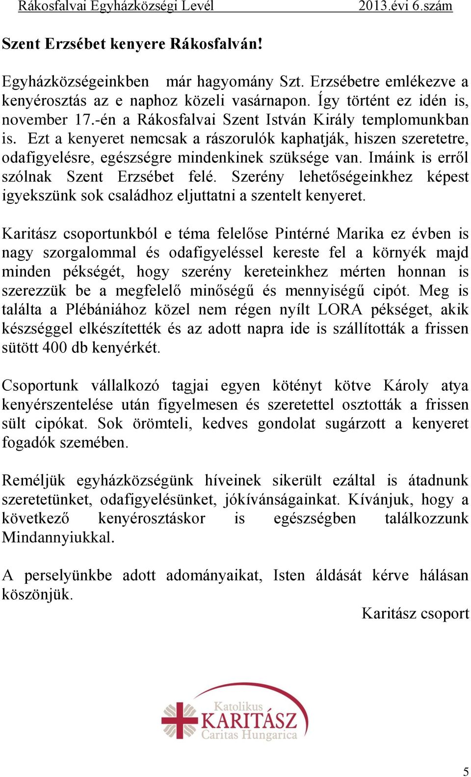 Imáink is erről szólnak Szent Erzsébet felé. Szerény lehetőségeinkhez képest igyekszünk sok családhoz eljuttatni a szentelt kenyeret.