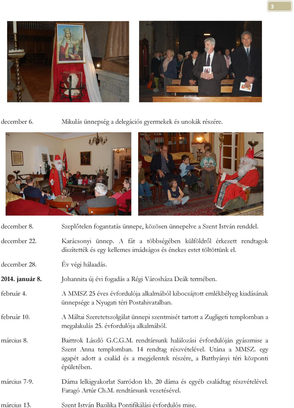 Johannita új évi fogadás a Régi Városháza Deák termében. február 4. február 10. március 8. március 7-9. március 13.