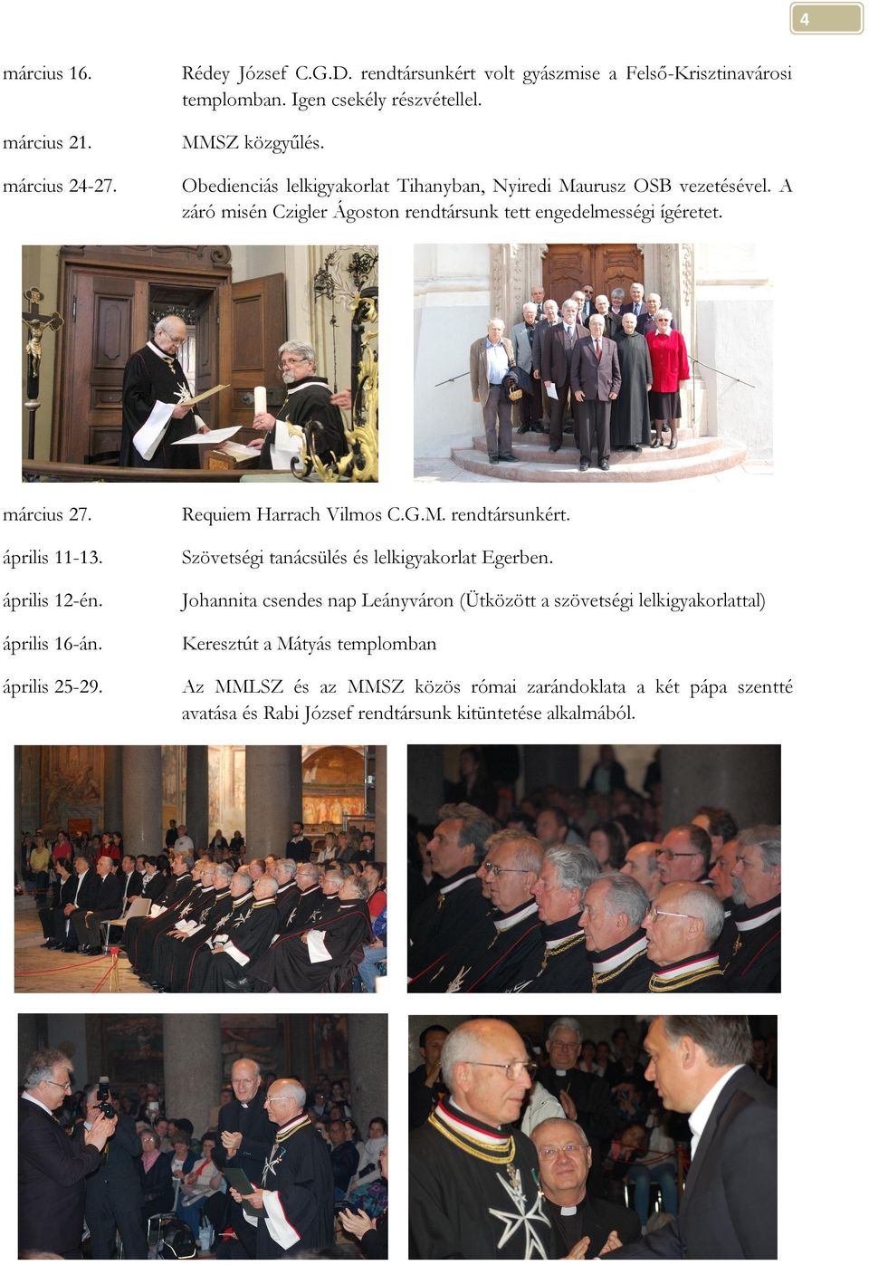 Requiem Harrach Vilmos C.G.M. rendtársunkért. április 11-13. Szövetségi tanácsülés és lelkigyakorlat Egerben. április 12-én.