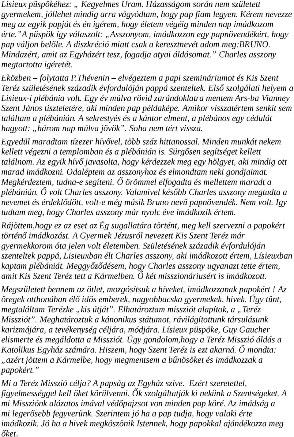A diszkréció miatt csak a keresztnevét adom meg:bruno. Mindazért, amit az Egyházért tesz, fogadja atyai áldásomat. Charles asszony megtartotta igéretét. Eközben folytatta P.