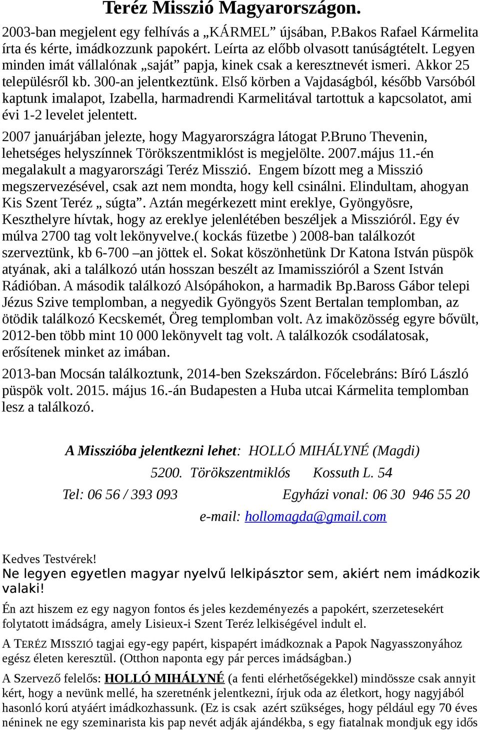 Első körben a Vajdaságból, később Varsóból kaptunk imalapot, Izabella, harmadrendi Karmelitával tartottuk a kapcsolatot, ami évi 1-2 levelet jelentett.