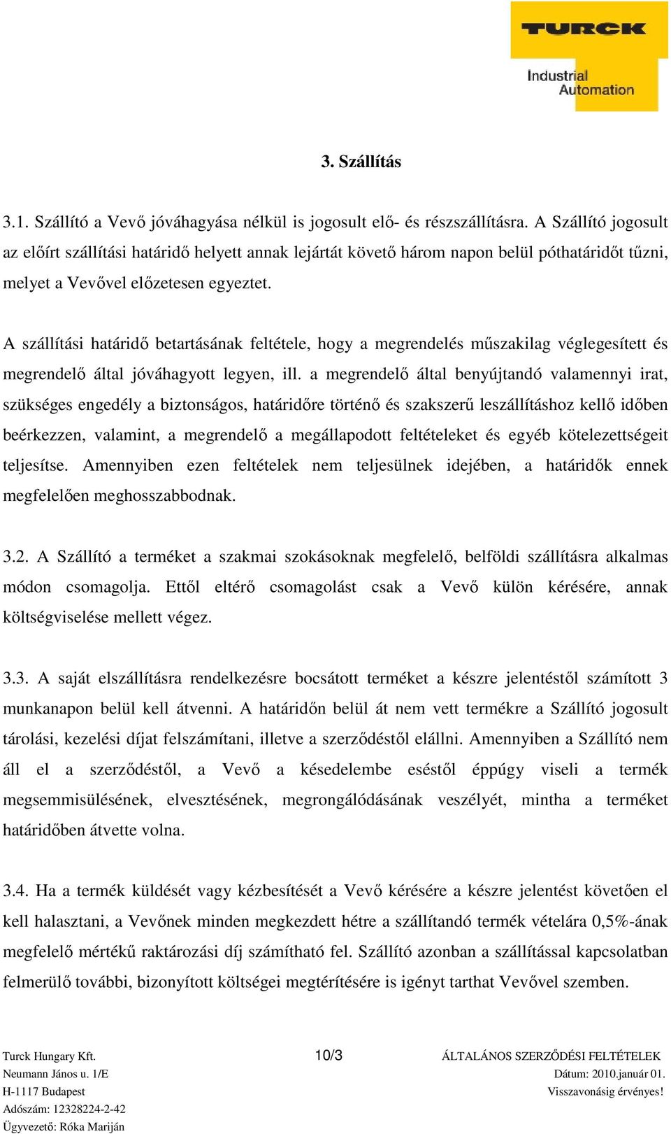 A szállítási határidő betartásának feltétele, hogy a megrendelés műszakilag véglegesített és megrendelő által jóváhagyott legyen, ill.