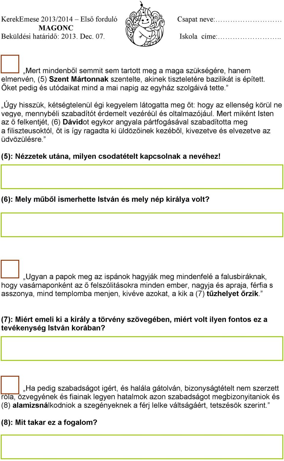 Úgy hisszük, kétségtelenül égi kegyelem látogatta meg őt: hogy az ellenség körül ne vegye, mennybéli szabadítót érdemelt vezéréül és oltalmazójául.