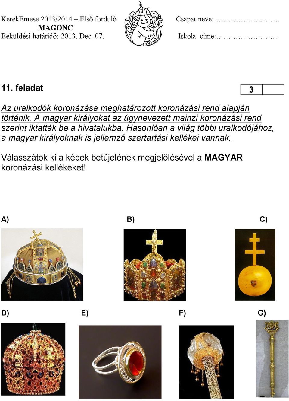 Hasonlóan a világ többi uralkodójához, a magyar királyoknak is jellemző szertartási kellékei