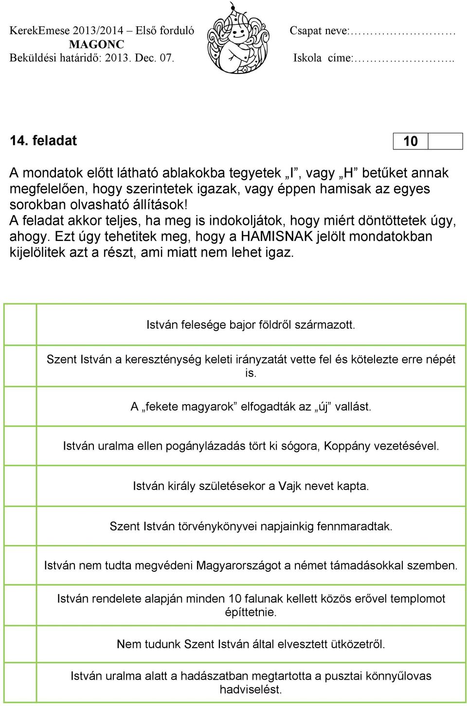 István felesége bajor földről származott. Szent István a kereszténység keleti irányzatát vette fel és kötelezte erre népét is. A fekete magyarok elfogadták az új vallást.
