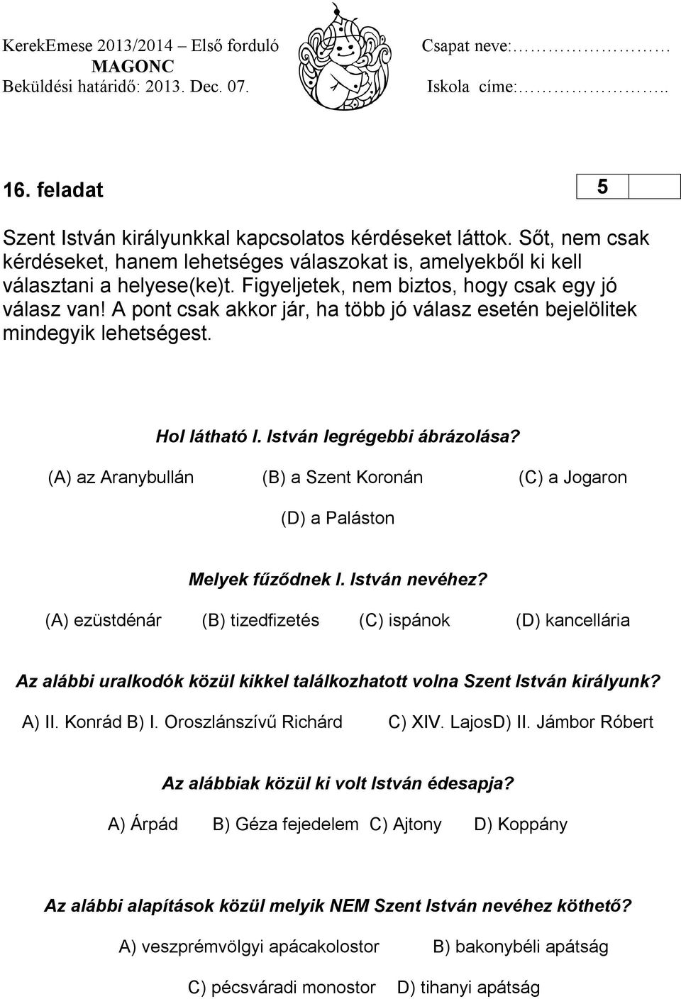 (A) az Aranybullán (B) a Szent Koronán (C) a Jogaron (D) a Paláston Melyek fűződnek I. István nevéhez?
