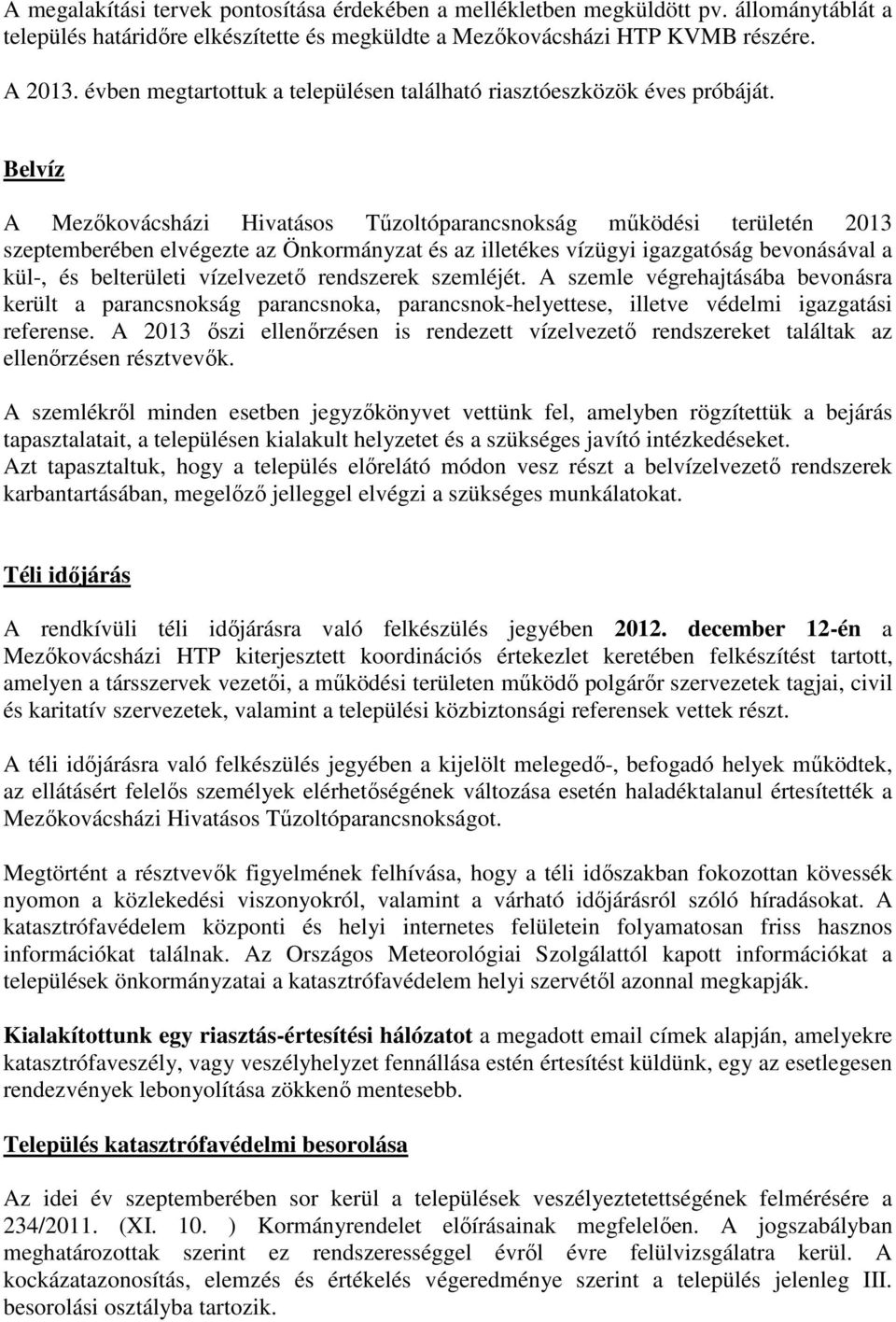 Belvíz A Mezıkovácsházi Hivatásos Tőzoltóparancsnokság mőködési területén 2013 szeptemberében elvégezte az Önkormányzat és az illetékes vízügyi igazgatóság bevonásával a kül-, és belterületi