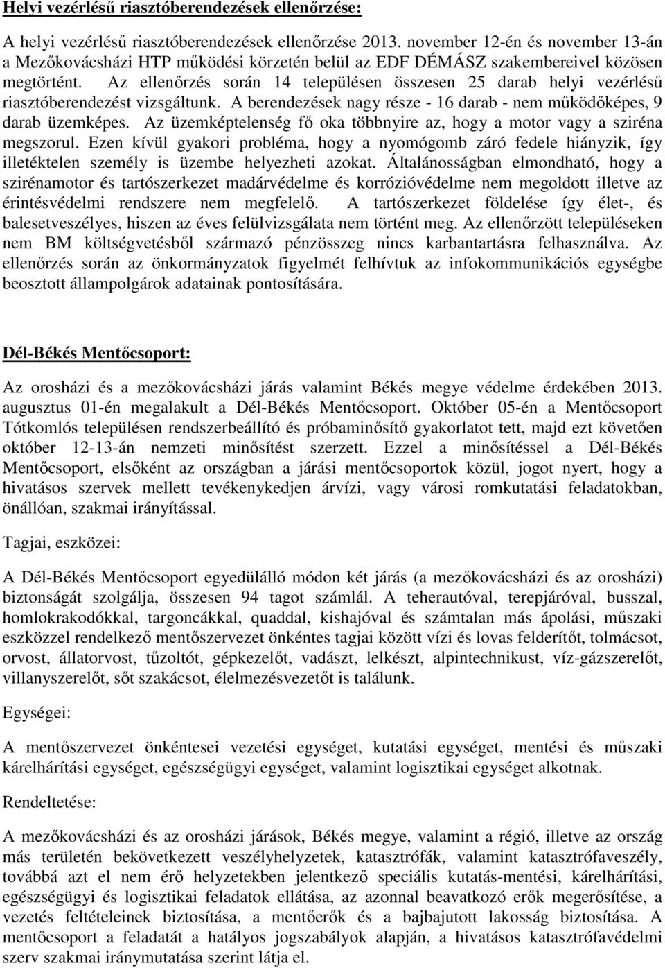 Az ellenırzés során 14 településen összesen 25 darab helyi vezérléső riasztóberendezést vizsgáltunk. A berendezések nagy része - 16 darab - nem mőködıképes, 9 darab üzemképes.