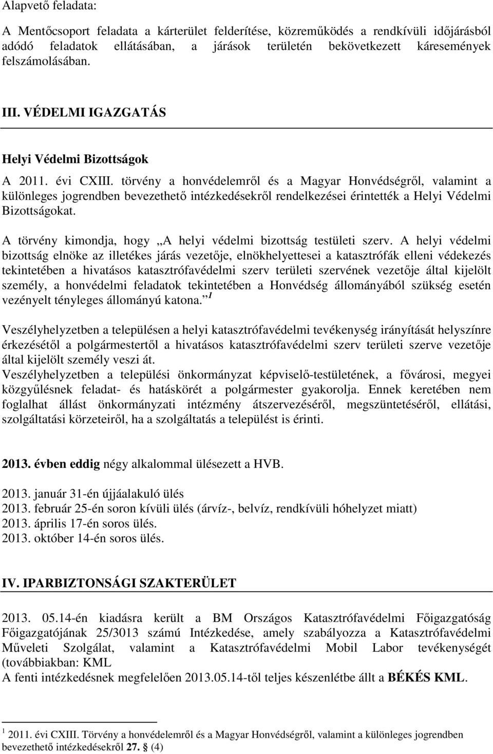 törvény a honvédelemrıl és a Magyar Honvédségrıl, valamint a különleges jogrendben bevezethetı intézkedésekrıl rendelkezései érintették a Helyi Védelmi Bizottságokat.