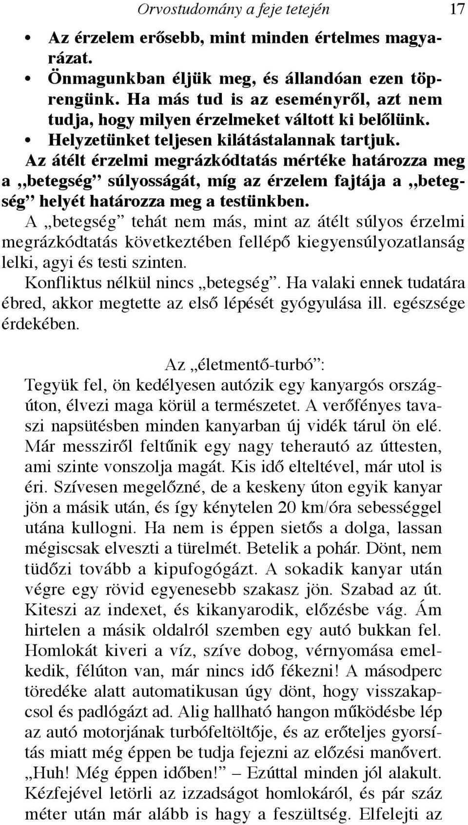 Az átélt érzelmi megrázkódtatás mértéke határozza meg a betegség súlyosságát, míg az érzelem fajtája a betegség helyét határozza meg a testünkben.