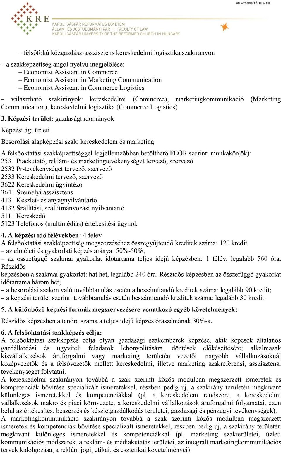 Képzési terület: gazdaságtudományok Képzési ág: üzleti Besorolási alapképzési szak: kereskedelem és marketing A felsőoktatási szakképzettséggel legjellemzőbben betölthető FEOR szerinti munkakör(ök):