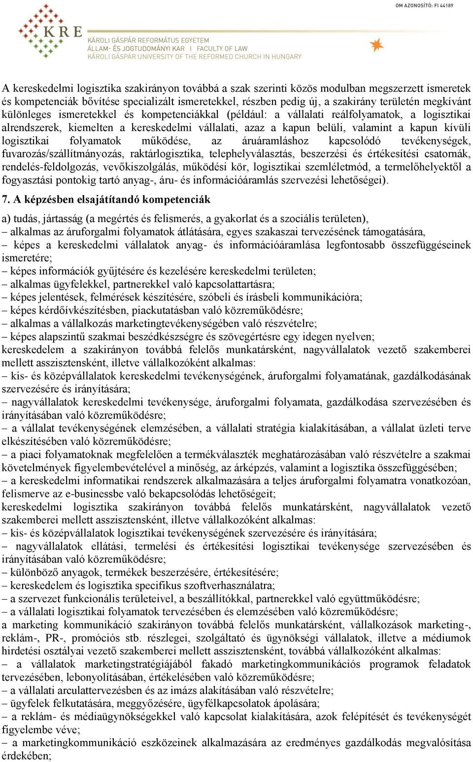 logisztikai folyamatok működése, az áruáramláshoz kapcsolódó tevékenységek, fuvarozás/szállítmányozás, raktárlogisztika, telephelyválasztás, beszerzési és értékesítési csatornák,