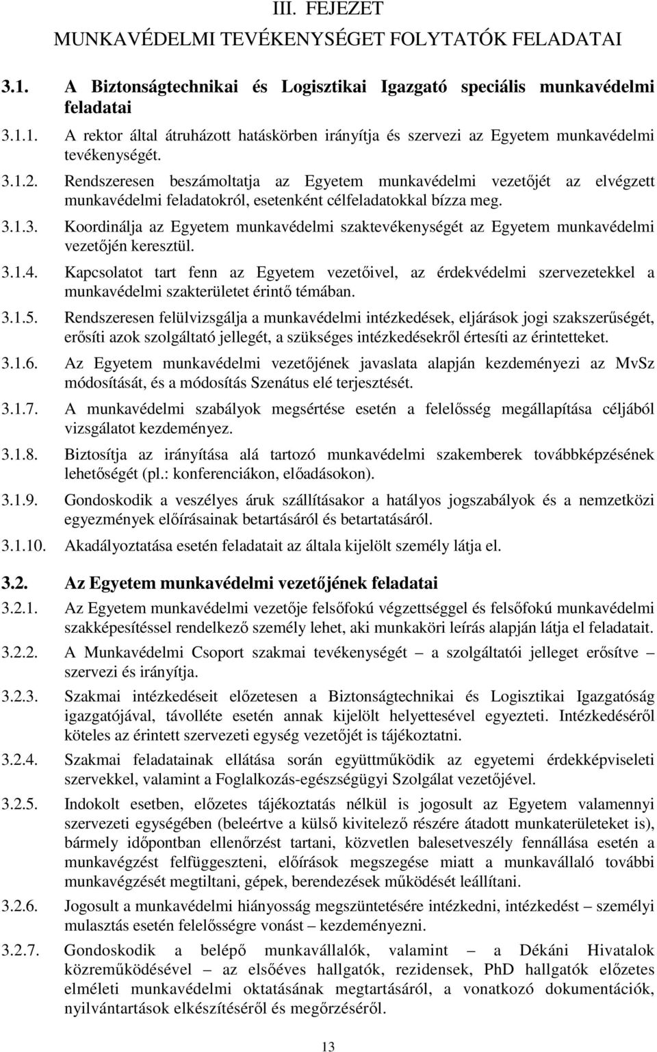 3.1.4. Kapcsolatot tart fenn az Egyetem vezetıivel, az érdekvédelmi szervezetekkel a munkavédelmi szakterületet érintı témában. 3.1.5.