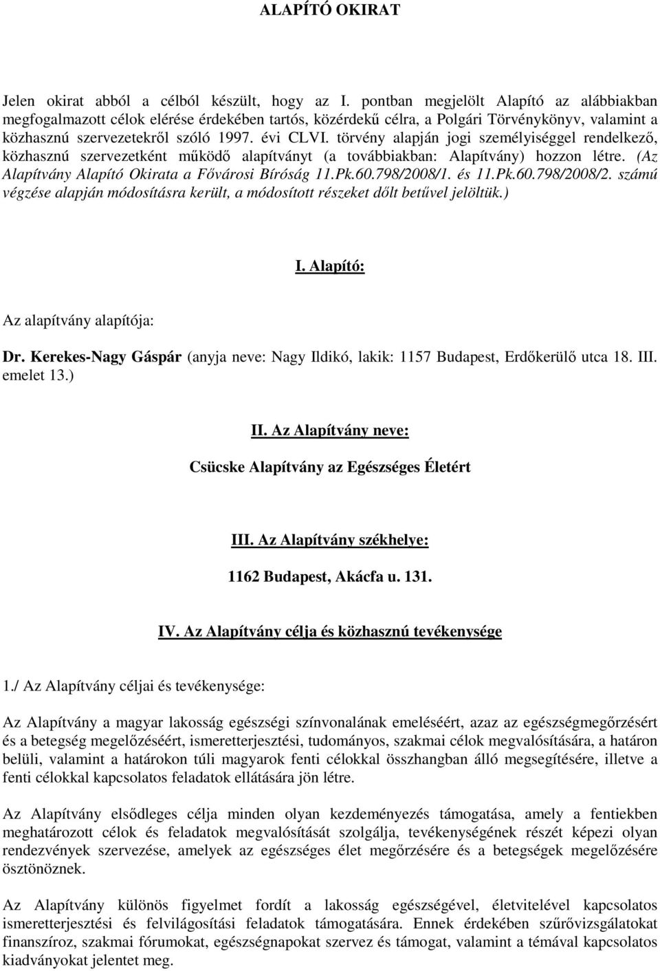 törvény alapján jogi személyiséggel rendelkező, közhasznú szervezetként működő alapítványt (a továbbiakban: Alapítvány) hozzon létre. (Az Alapítvány Alapító Okirata a Fővárosi Bíróság 11.Pk.60.
