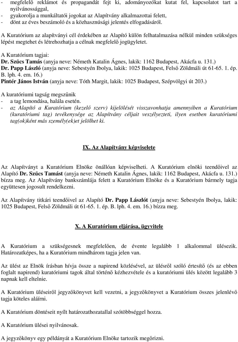 A Kuratórium az alapítványi cél érdekében az Alapító külön felhatalmazása nélkül minden szükséges lépést megtehet és létrehozhatja a célnak megfelelő jogügyletet. A Kuratórium tagjai: Dr.