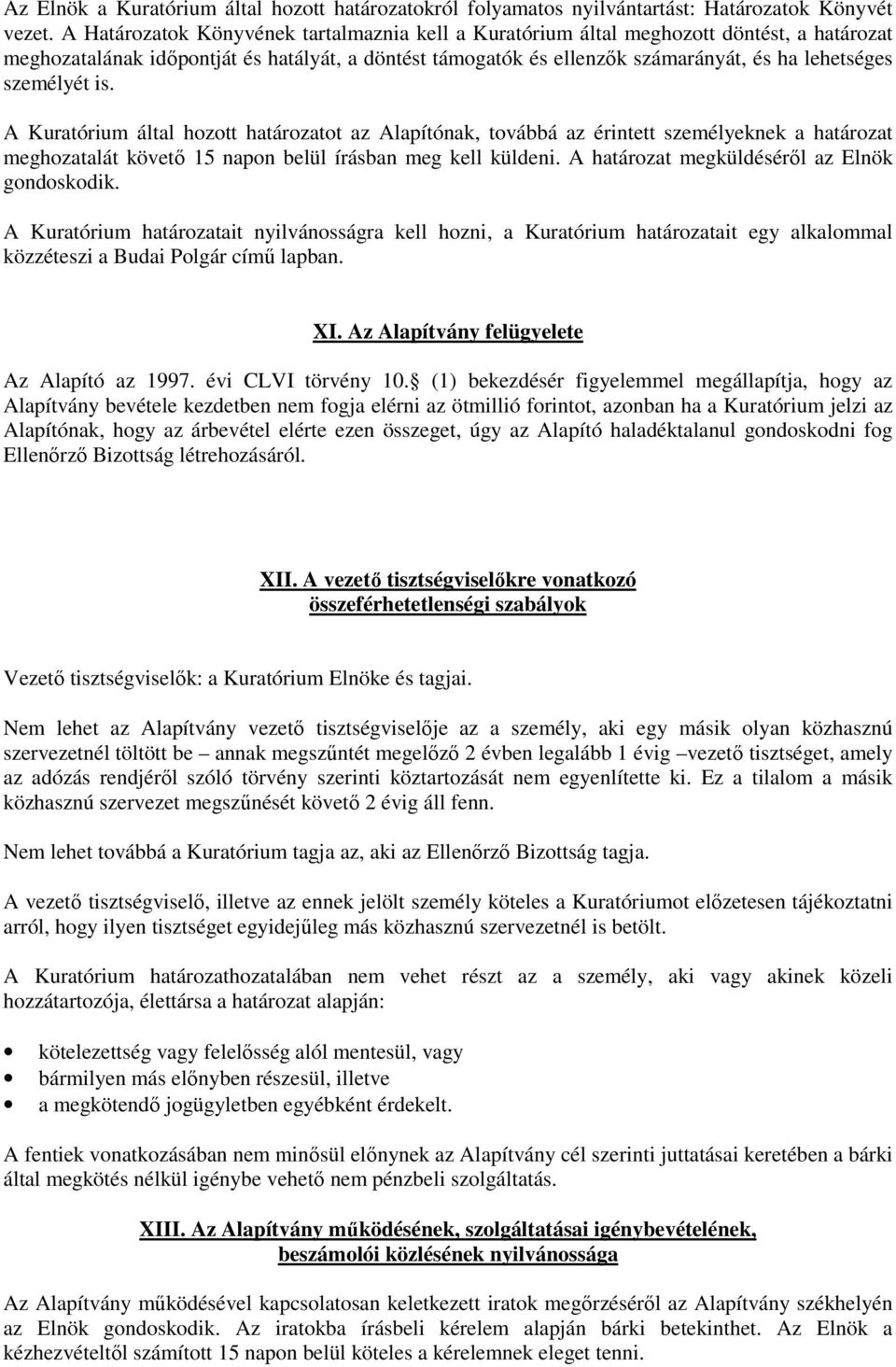 személyét is. A Kuratórium által hozott határozatot az Alapítónak, továbbá az érintett személyeknek a határozat meghozatalát követő 15 napon belül írásban meg kell küldeni.