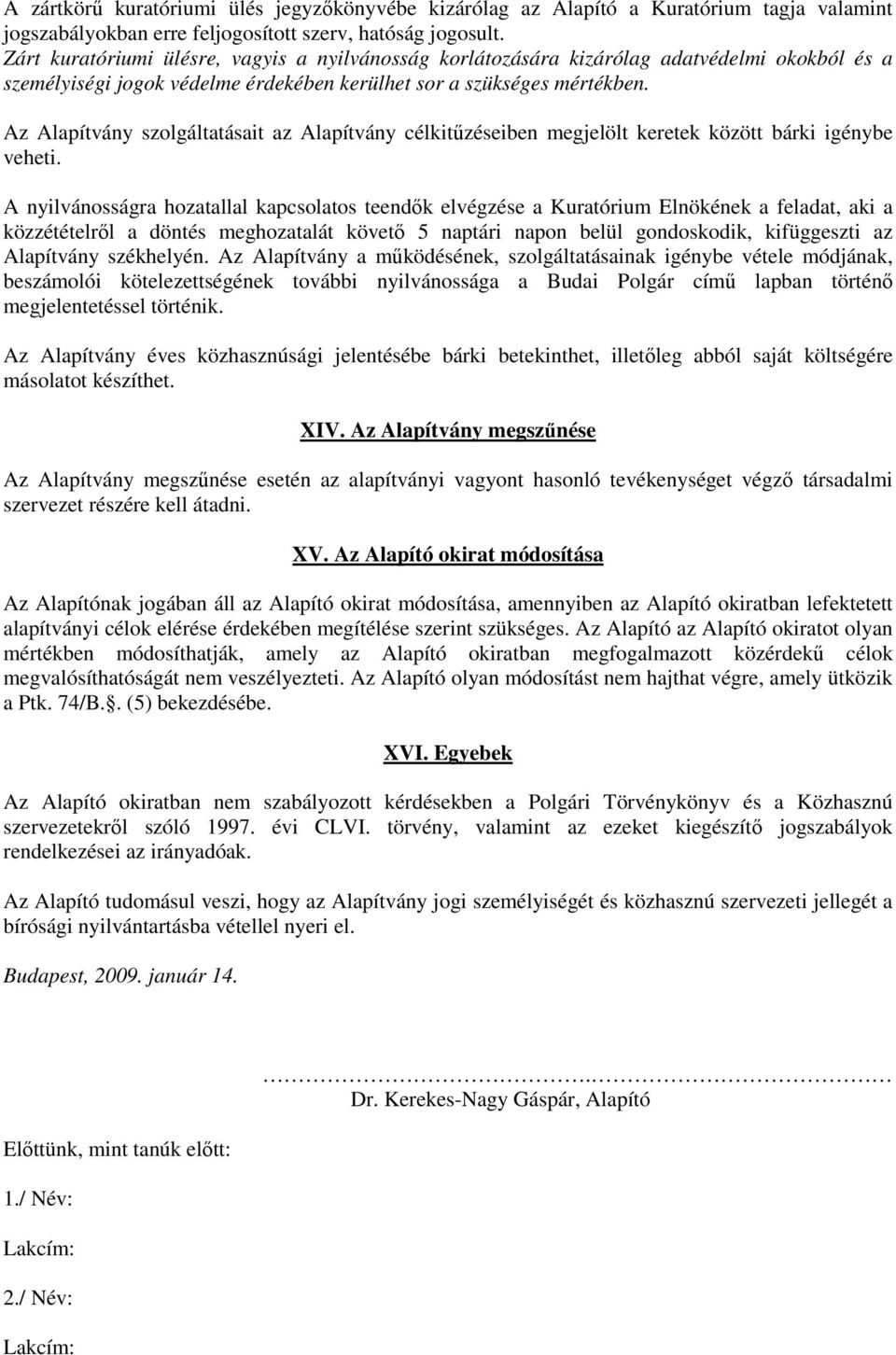 Az Alapítvány szolgáltatásait az Alapítvány célkitűzéseiben megjelölt keretek között bárki igénybe veheti.