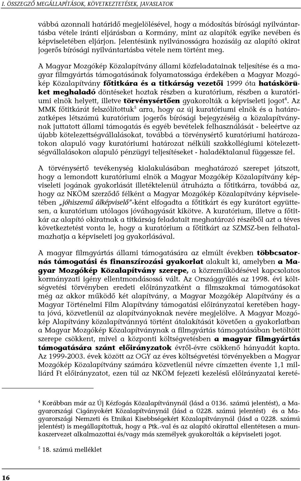 A Magyar Mozgókép Közalapítvány állami közfeladatainak teljesítése és a magyar filmgyártás támogatásának folyamatossága érdekében a Magyar Mozgókép Közalapítvány főtitkára és a titkárság vezetői 1999