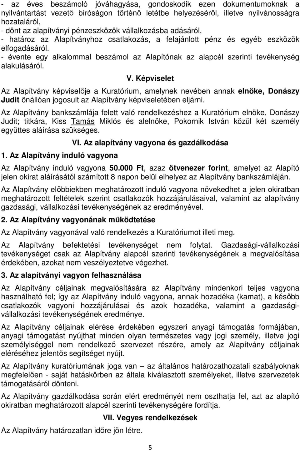 - évente egy alkalommal beszámol az Alapítónak az alapcél szerinti tevékenység alakulásáról. V.