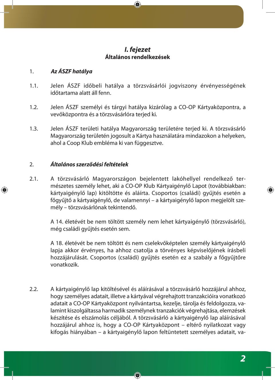 A törzsvásárló Magyarország területén jogosult a Kártya használatára mindazokon a helyeken, ahol a Coop Klub embléma ki van függesztve. 2. Általános szerződési feltételek 2.1.