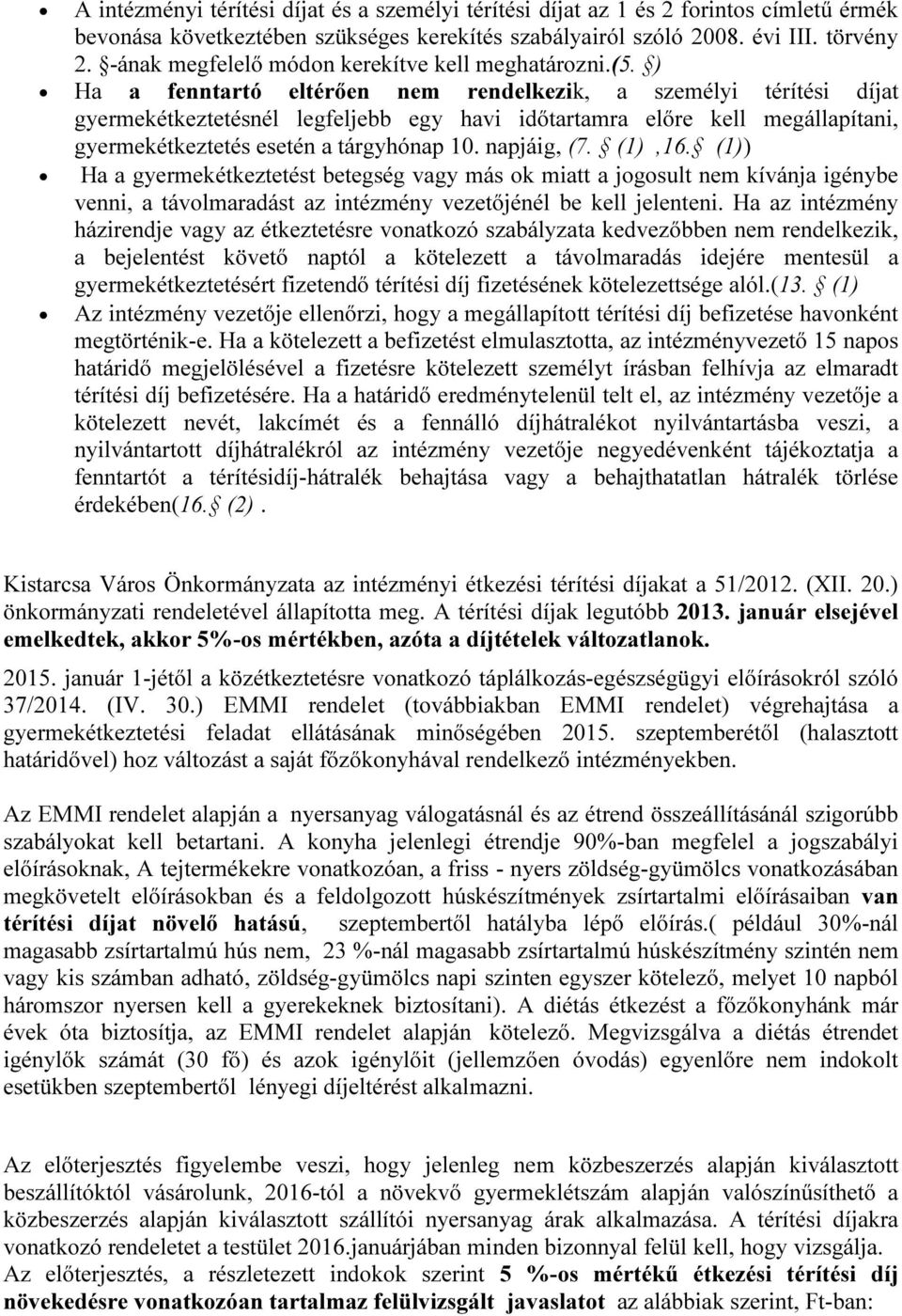 ) Ha a fenntartó eltérően nem rendelkezik, a személyi térítési díjat gyermekétkeztetésnél legfeljebb egy havi időtartamra előre kell megállapítani, gyermekétkeztetés esetén a tárgyhónap 10.