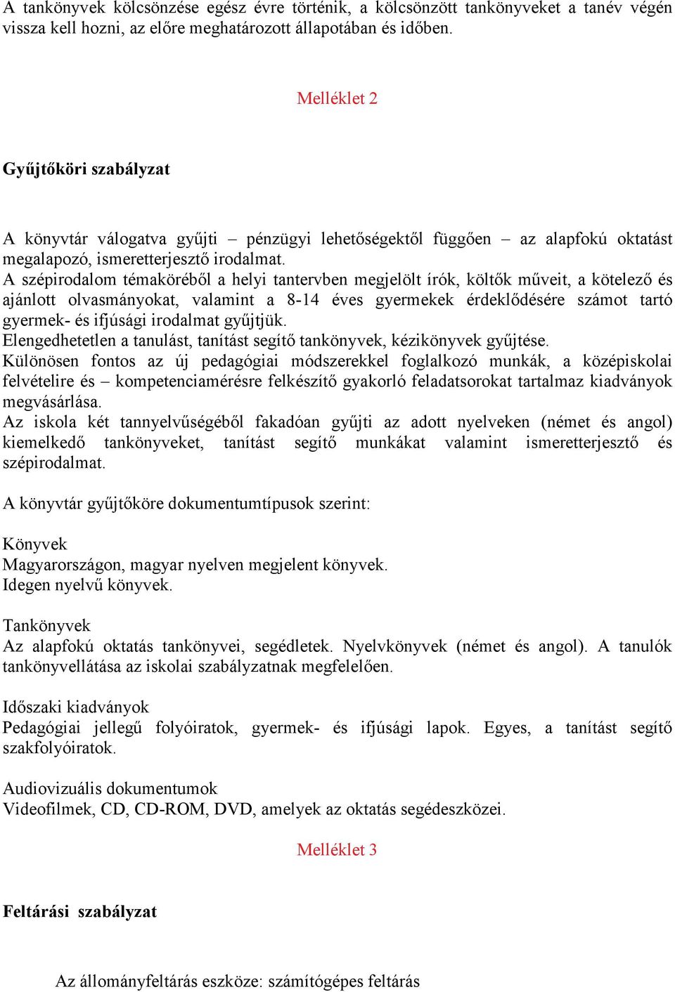 A szépirodalom témaköréből a helyi tantervben megjelölt írók, költők műveit, a kötelező és ajánlott olvasmányokat, valamint a 8-14 éves gyermekek érdeklődésére számot tartó gyermek- és ifjúsági