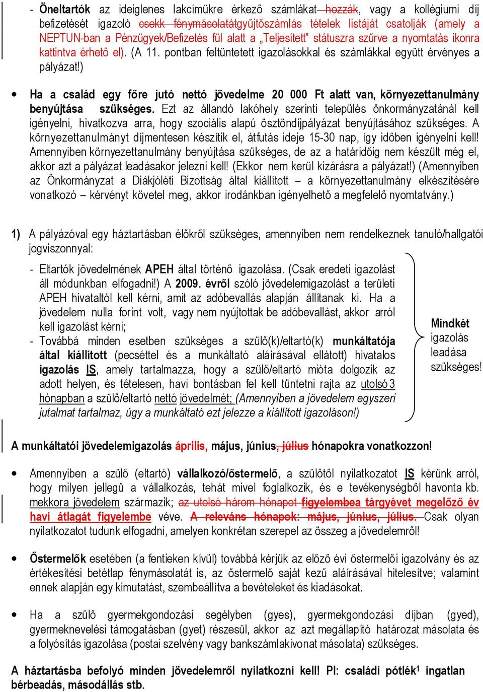 ) Ha a család egy főre jutó nettó jövedelme 20 000 Ft alatt van, környezettanulmány benyújtása szükséges.