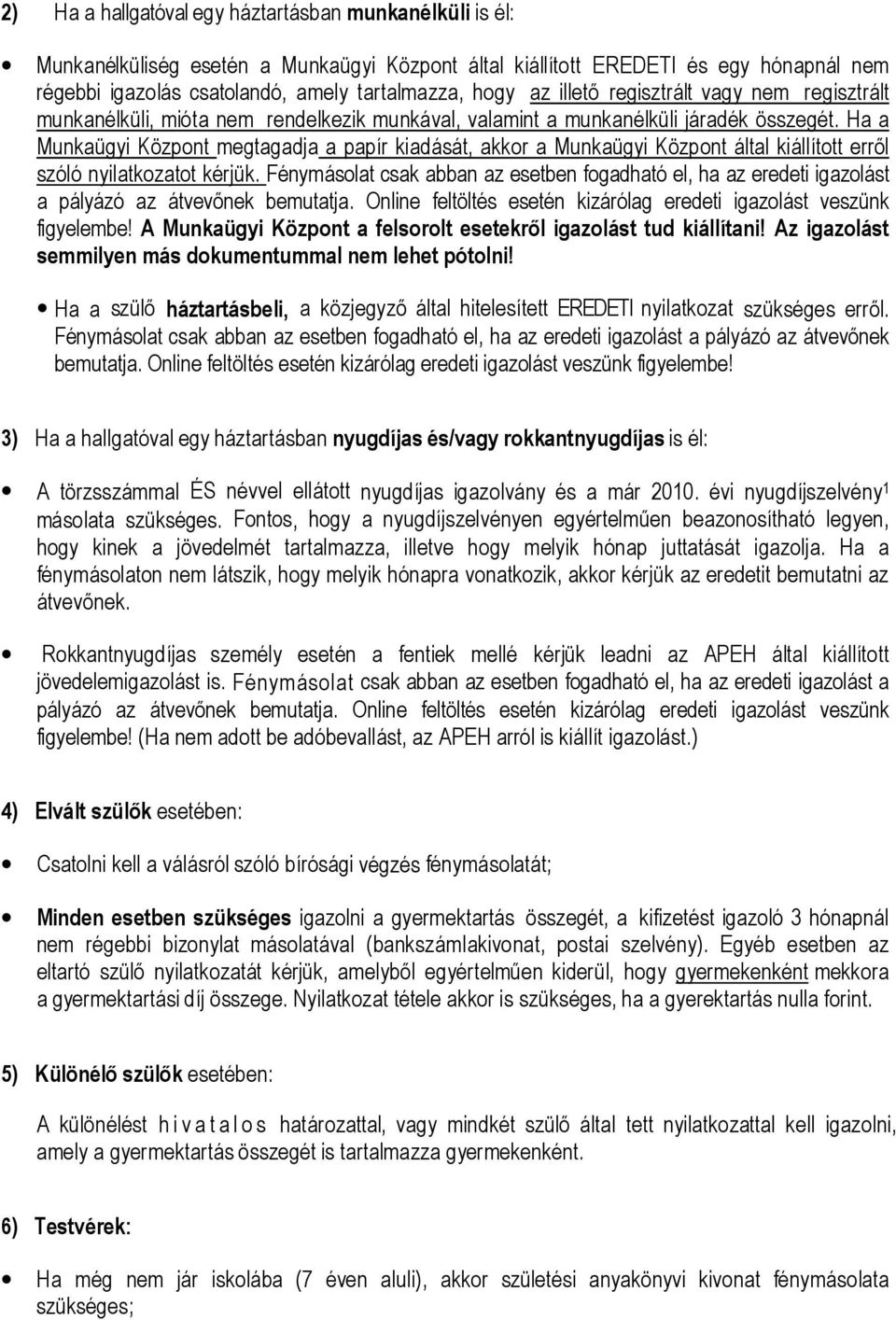 Ha a Munkaügyi Központ megtagadja a papír kiadását, akkor a Munkaügyi Központ által kiállított erről szóló nyilatkozatot kérjük.