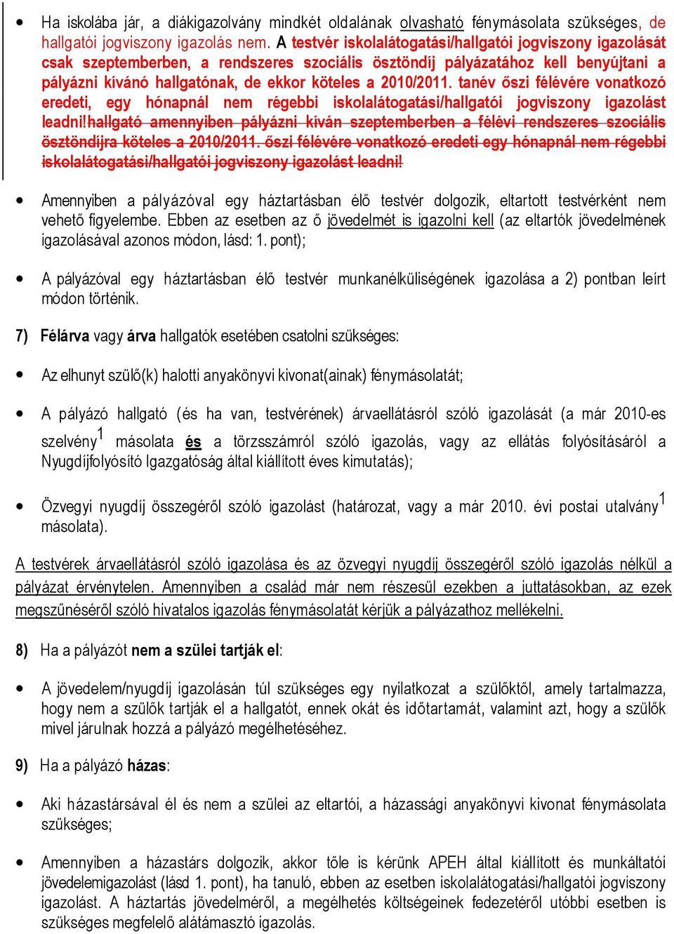 2010/2011. tanév őszi félévére vonatkozó eredeti, egy hónapnál nem régebbi iskolalátogatási/hallgatói jogviszony igazolást leadni!