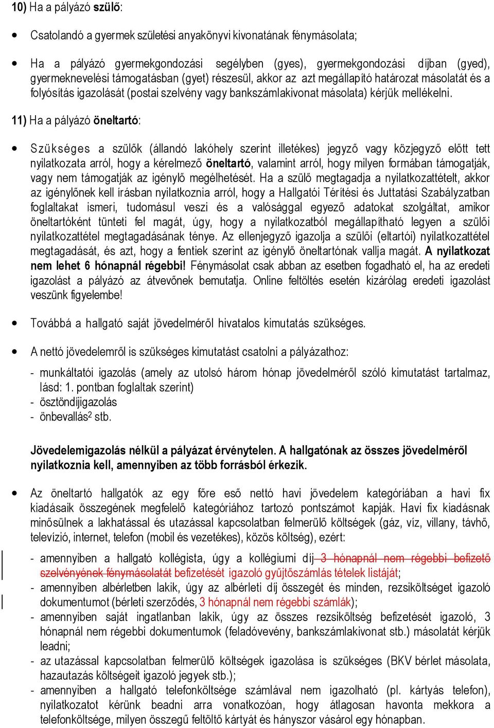 11) Ha a pályázó öneltartó: Szükséges a szülők (állandó lakóhely szerint illetékes) jegyző vagy közjegyző előtt tett nyilatkozata arról, hogy a kérelmező öneltartó, valamint arról, hogy milyen