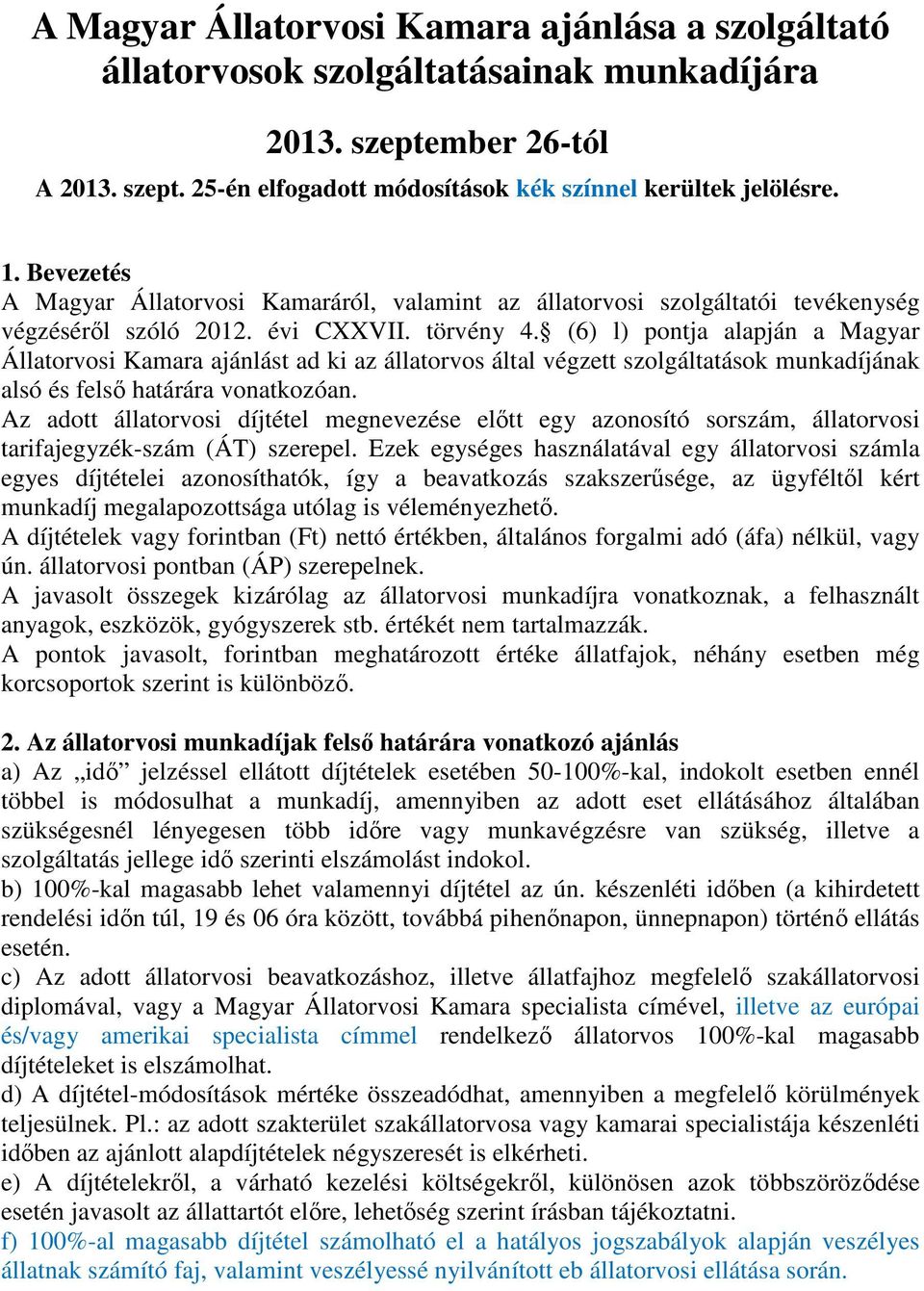 (6) l) pontja alapján a Magyar Állatorvosi Kamara ajánlást ad ki az állatorvos által végzett szolgáltatások munkadíjának alsó és felső határára vonatkozóan.