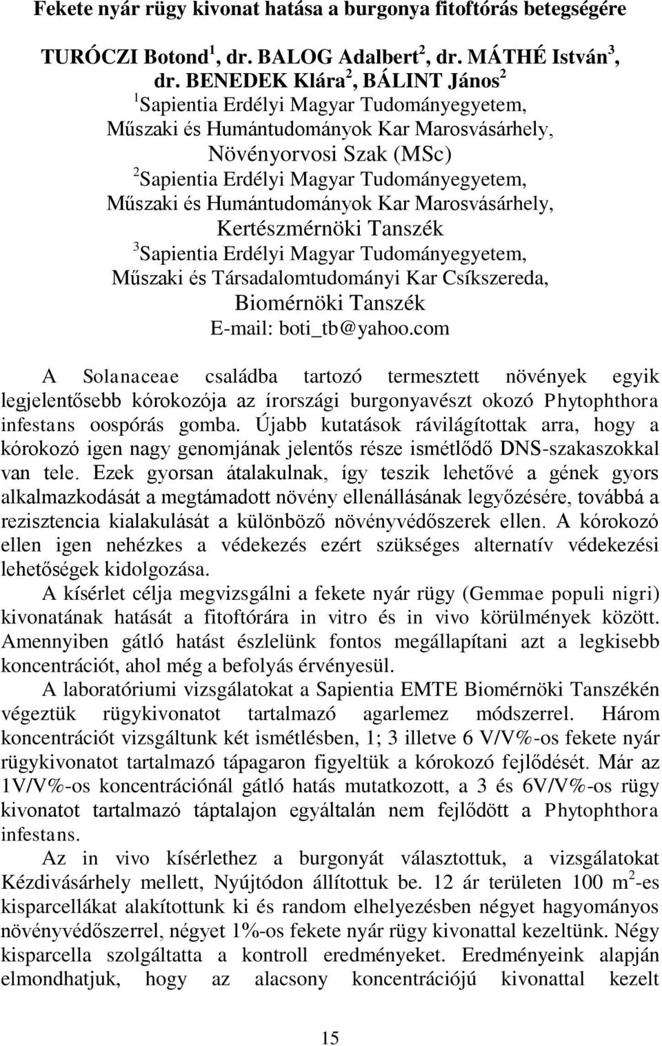 és Humántudományok Kar Marosvásárhely, Kertészmérnöki Tanszék 3 Sapientia Erdélyi Magyar Tudományegyetem, Műszaki és Társadalomtudományi Kar Csíkszereda, Biomérnöki Tanszék E-mail: boti_tb@yahoo.