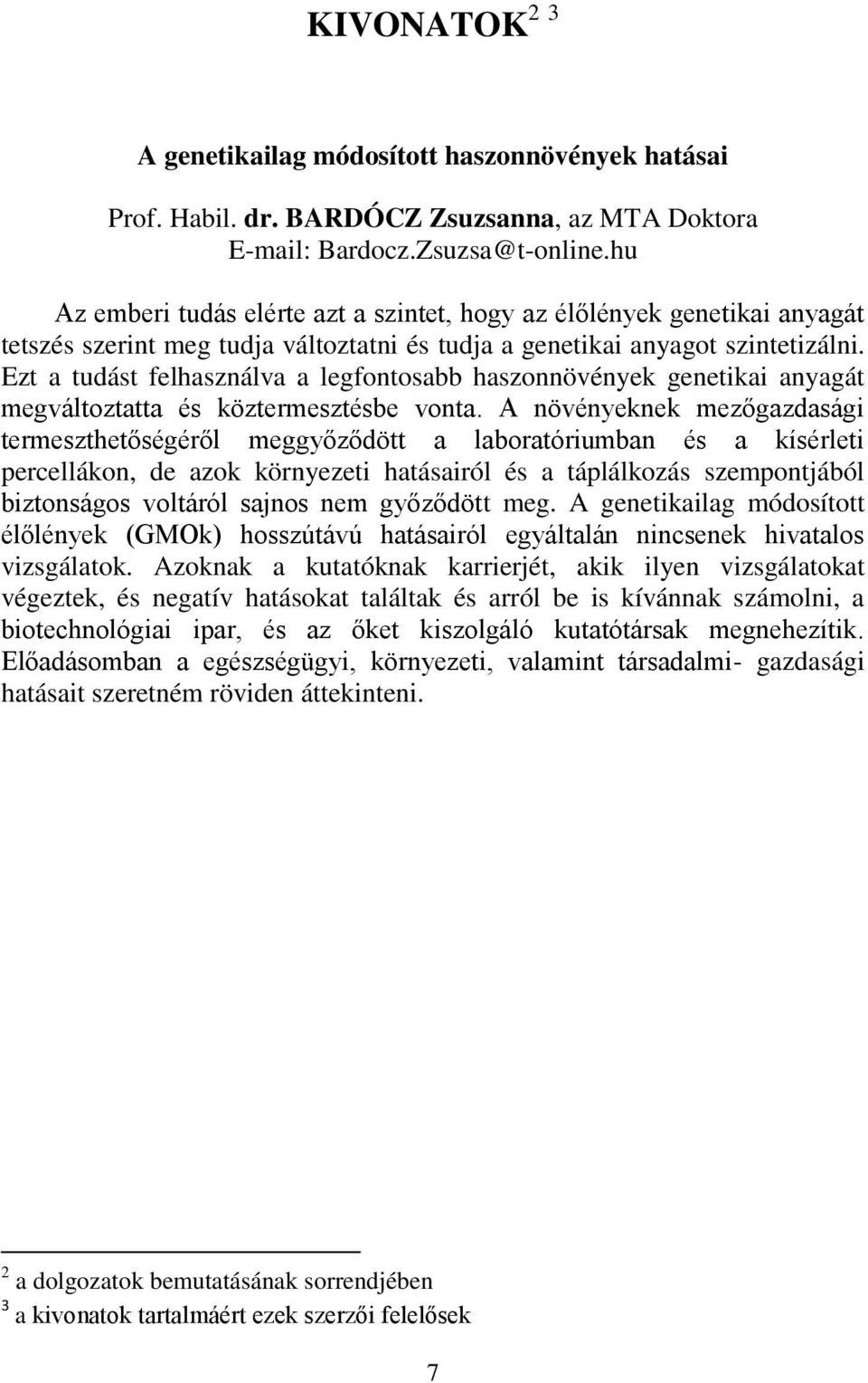 Ezt a tudást felhasználva a legfontosabb haszonnövények genetikai anyagát megváltoztatta és köztermesztésbe vonta.