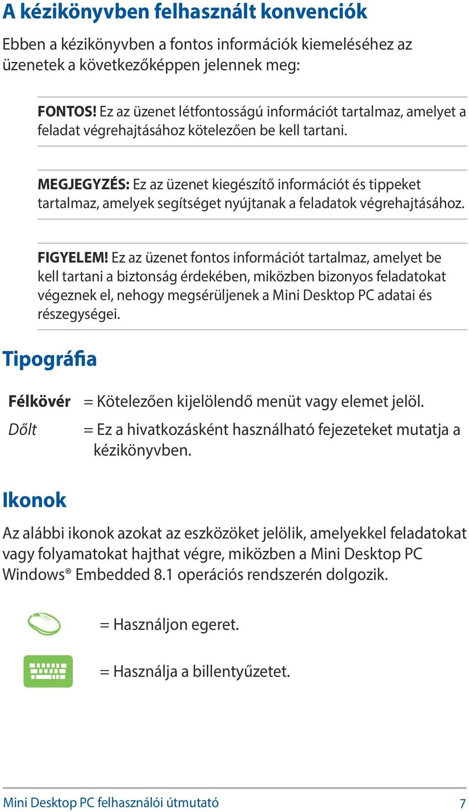 MEGJEGYZÉS: Ez az üzenet kiegészítő információt és tippeket tartalmaz, amelyek segítséget nyújtanak a feladatok végrehajtásához. FIGYELEM!