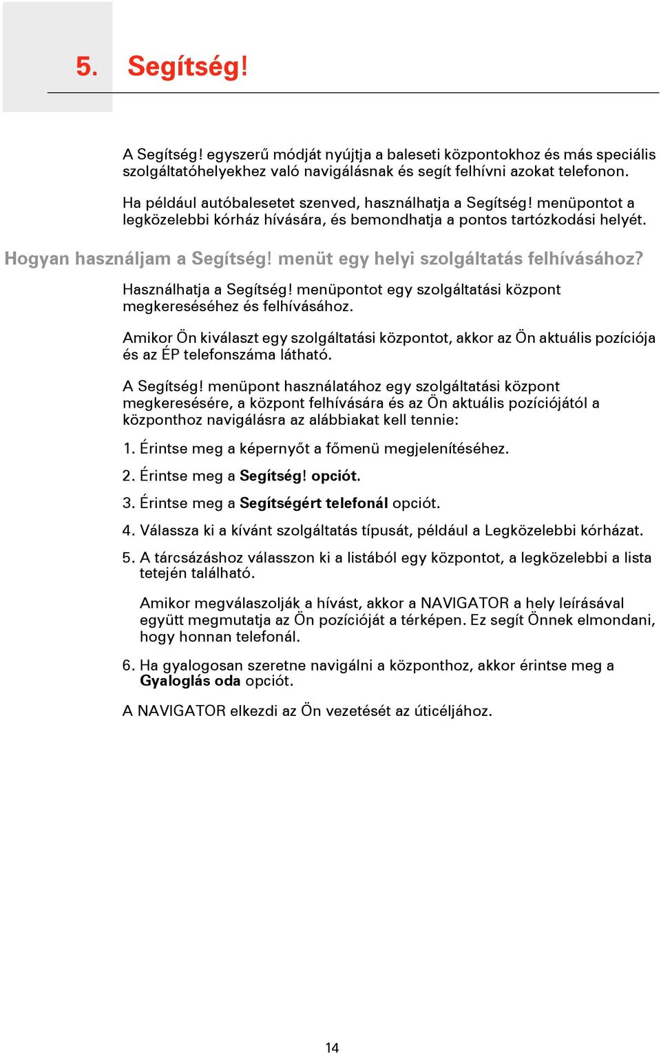 menüt egy helyi szolgáltatás felhívásához? Használhatja a Segítség! menüpontot egy szolgáltatási központ megkereséséhez és felhívásához.