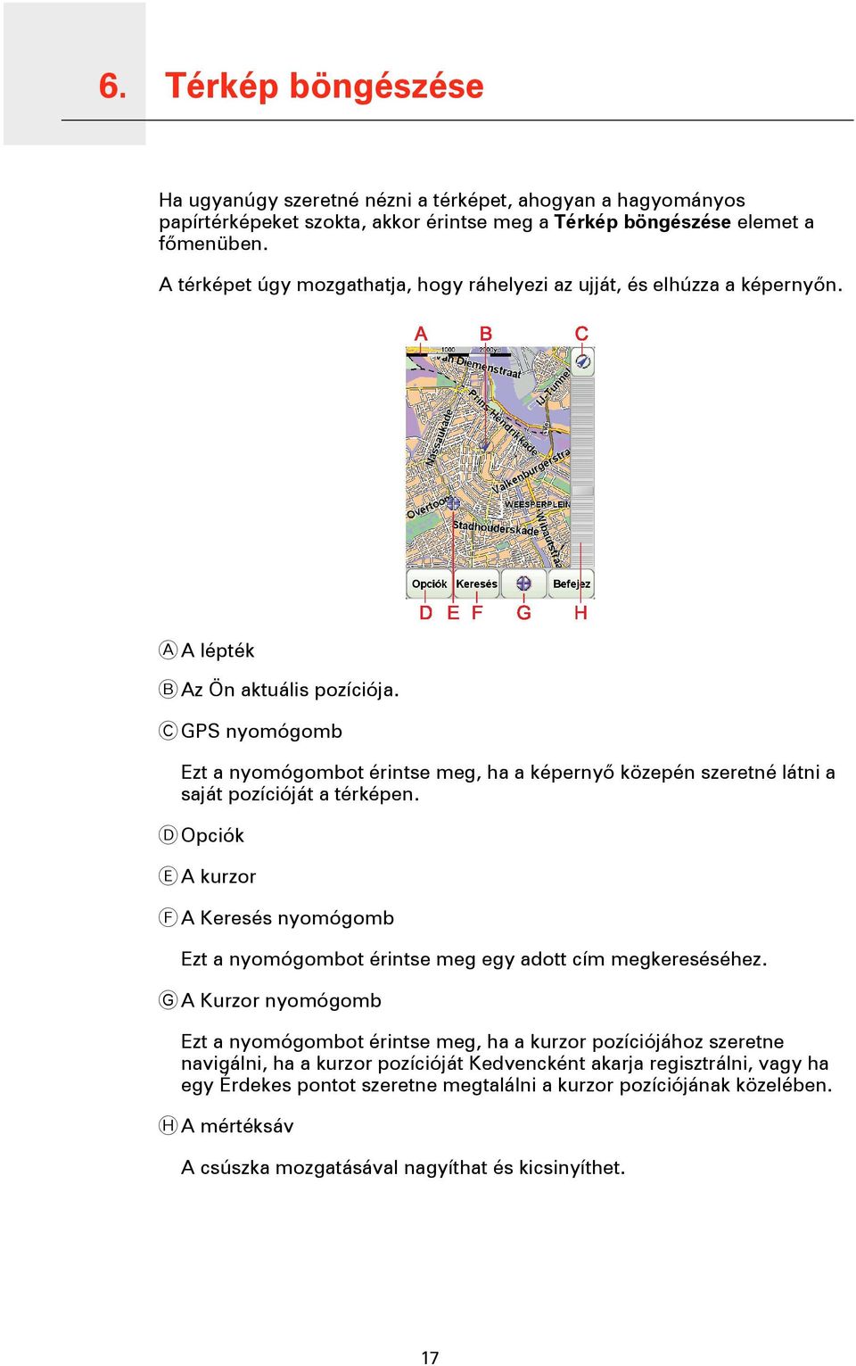 C GPS nyomógomb Ezt a nyomógombot érintse meg, ha a képernyő közepén szeretné látni a saját pozícióját a térképen.