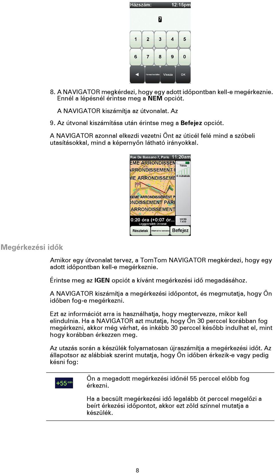 Megérkezési idők Amikor egy útvonalat tervez, a TomTom NAVIGATOR megkérdezi, hogy egy adott időpontban kell-e megérkeznie. Érintse meg az IGEN opciót a kívánt megérkezési idő megadásához.