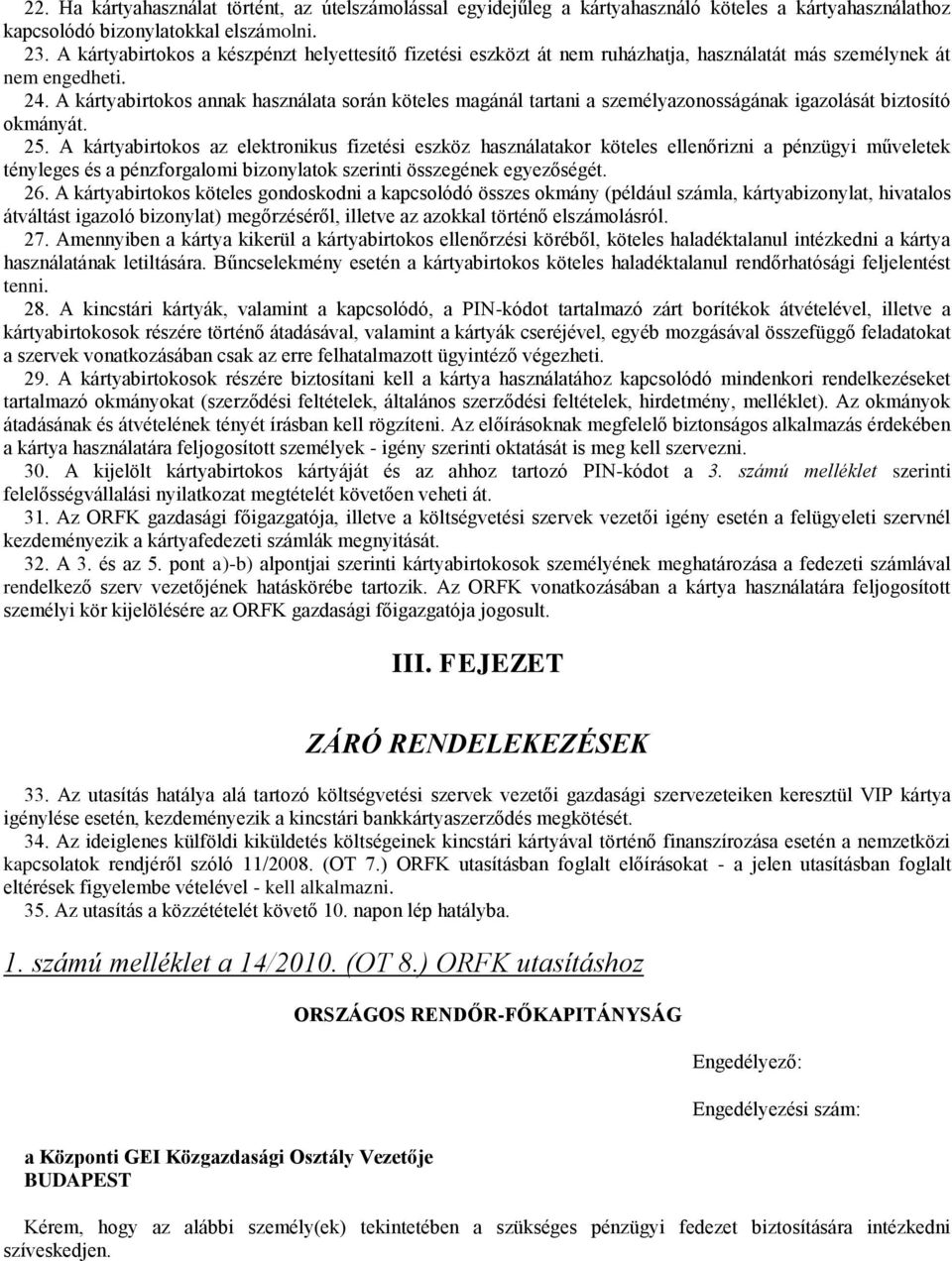 A kártyabirtokos annak használata során köteles magánál tartani a személyazonosságának igazolását biztosító okmányát. 25.