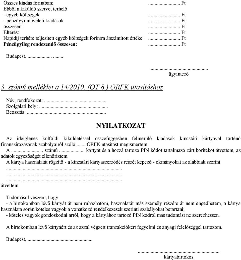 .. ügyintéző Az ideiglenes külföldi kiküldetéssel összefüggésben felmerülő kiadások kincstári kártyával történő finanszírozásának szabályairól szóló... ORFK utasítást megismertem. A... számú.
