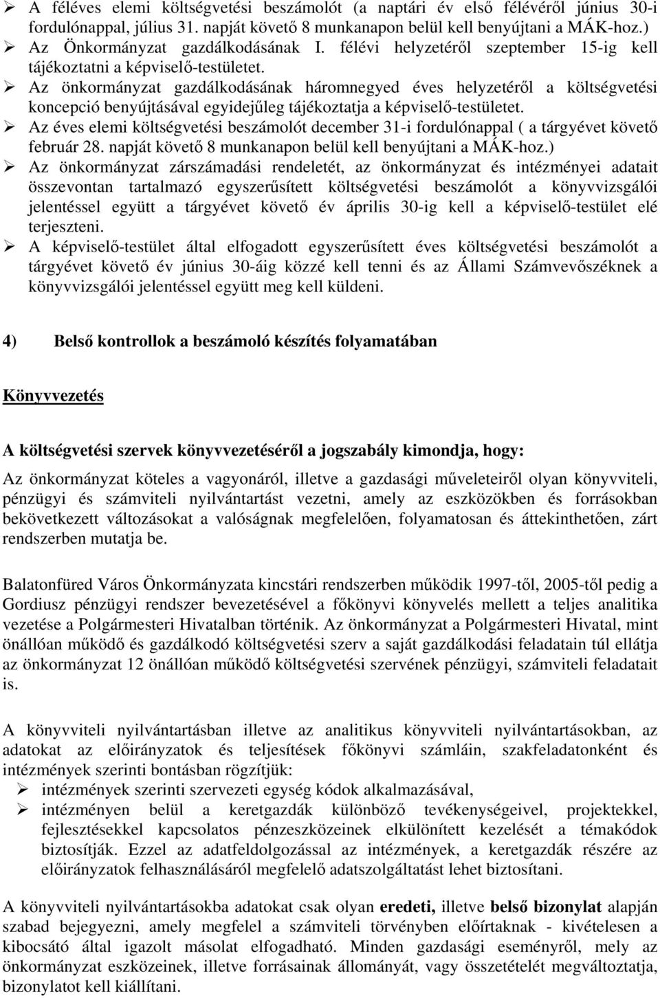 Az önkormányzat gazdálkodásának háromnegyed éves helyzetéről a költségvetési koncepció benyújtásával egyidejűleg tájékoztatja a képviselő-testületet.