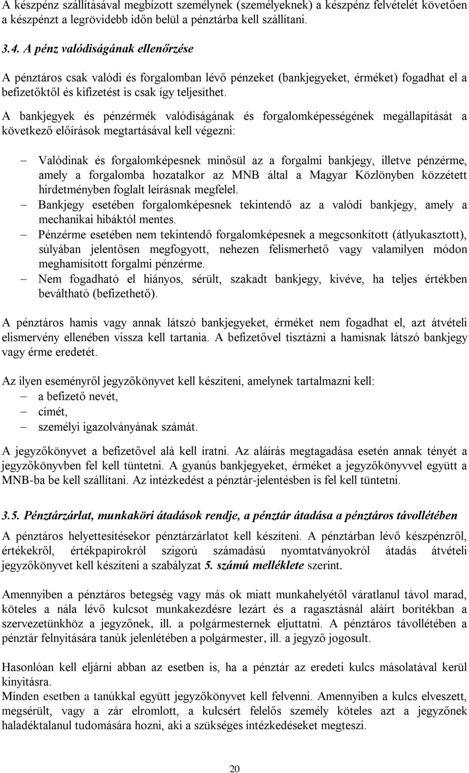 A bankjegyek és pénzérmék valódiságának és forgalomképességének megállapítását a következő előírások megtartásával kell végezni: Valódinak és forgalomképesnek minősül az a forgalmi bankjegy, illetve