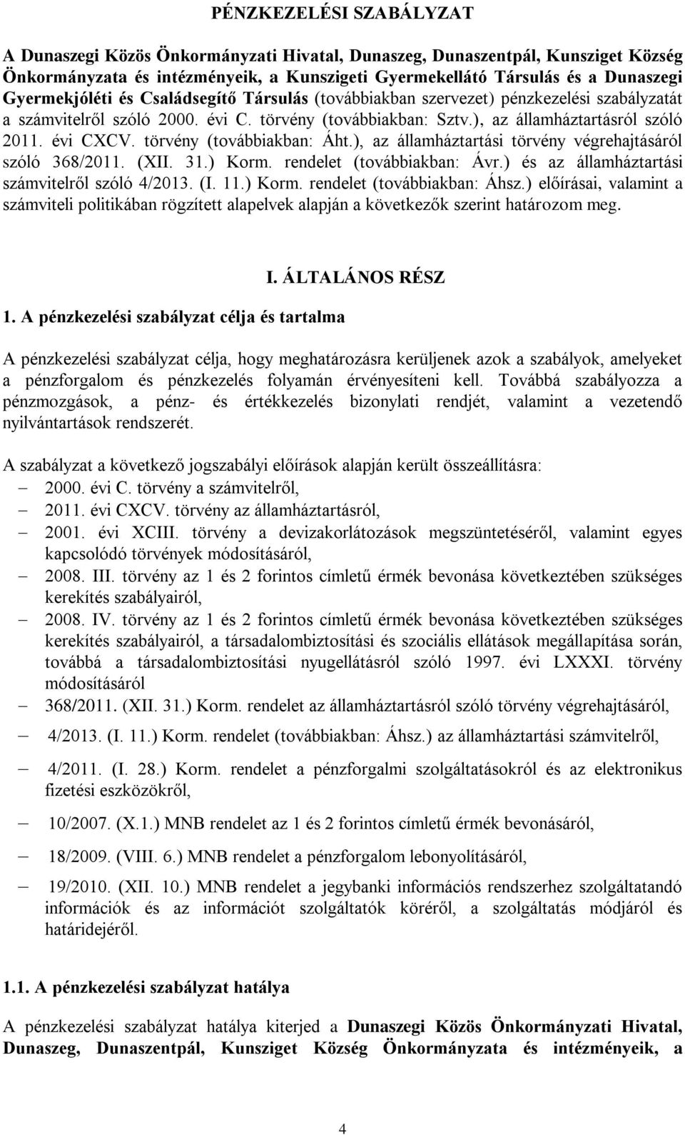 törvény (továbbiakban: Áht.), az államháztartási törvény végrehajtásáról szóló 368/2011. (XII. 31.) Korm. rendelet (továbbiakban: Ávr.) és az államháztartási számvitelről szóló 4/2013. (I. 11.) Korm. rendelet (továbbiakban: Áhsz.