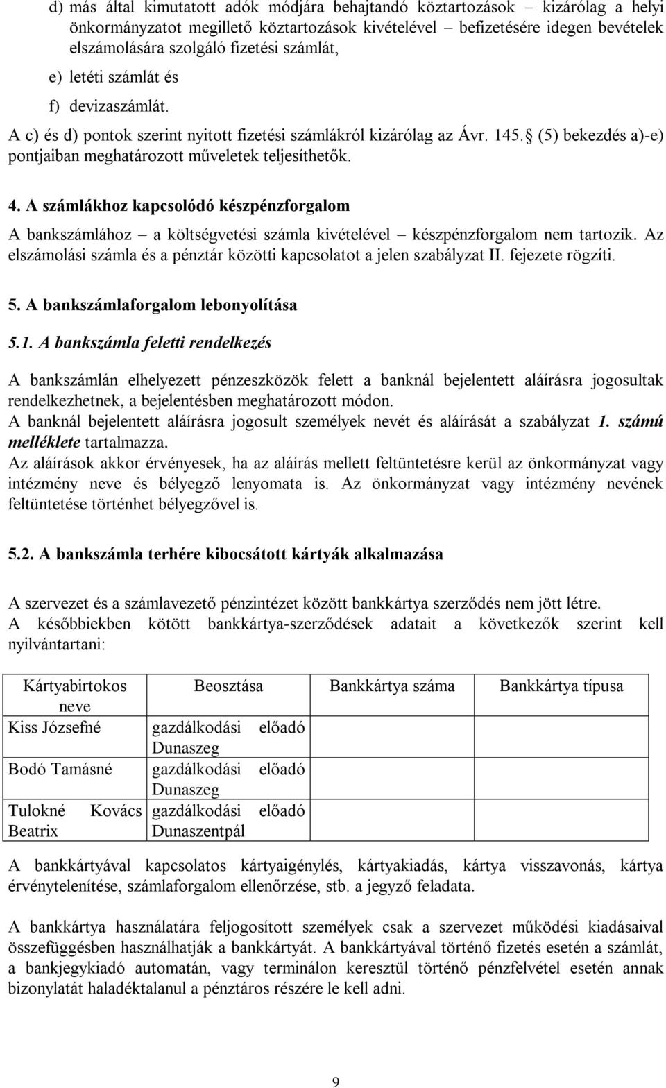 A számlákhoz kapcsolódó készpénzforgalom A bankszámlához a költségvetési számla kivételével készpénzforgalom nem tartozik. Az elszámolási számla és a pénztár közötti kapcsolatot a jelen szabályzat II.