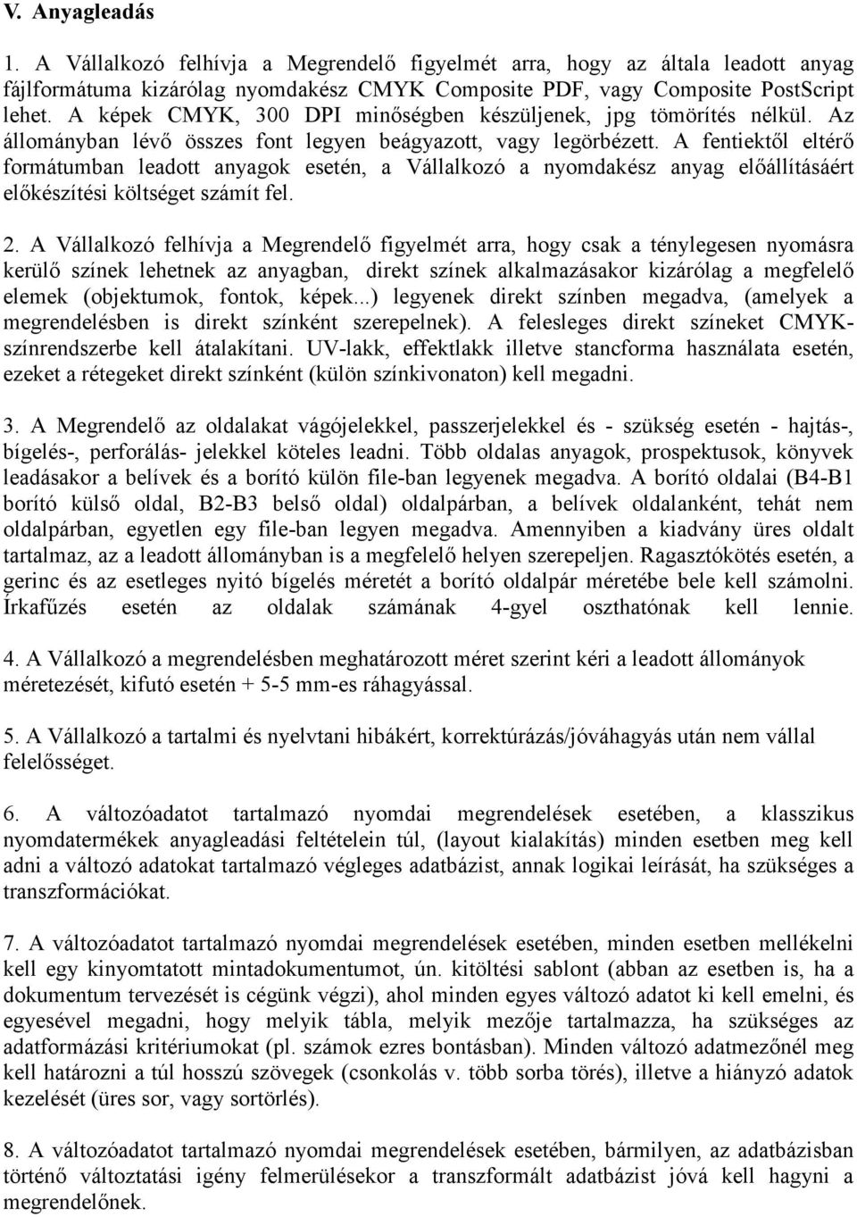 A fentiektől eltérő formátumban leadott anyagok esetén, a Vállalkozó a nyomdakész anyag előállításáért előkészítési költséget számít fel. 2.