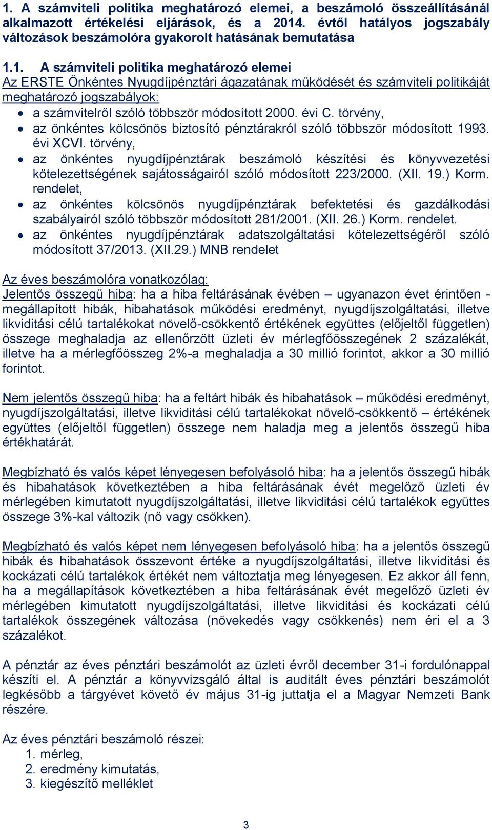 1. A számviteli politika meghatározó elemei Az ERSTE Önkéntes Nyugdíjpénztári ágazatának működését és számviteli politikáját meghatározó jogszabályok: a számvitelről szóló többször módosított 2000.