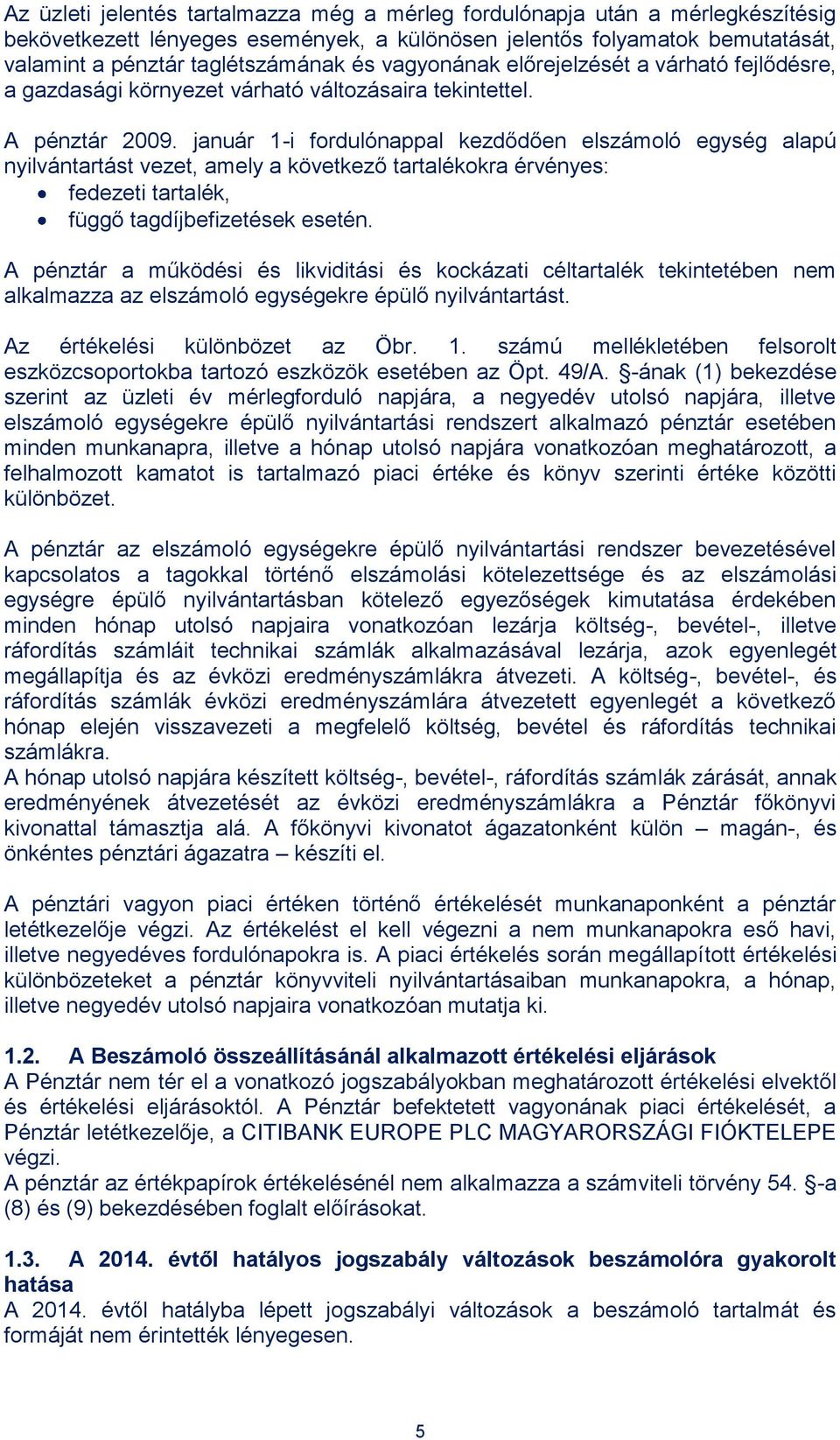 január 1-i fordulónappal kezdődően elszámoló egység alapú nyilvántartást vezet, amely a következő tartalékokra érvényes: fedezeti tartalék, függő tagdíjbefizetések esetén.