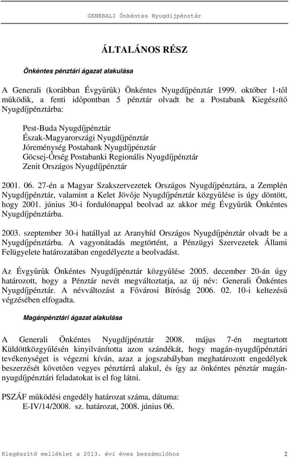 Göcsej-Őrség Postabanki Regionális Nyugdíjpénztár Zenit Országos Nyugdíjpénztár 2001. 06.