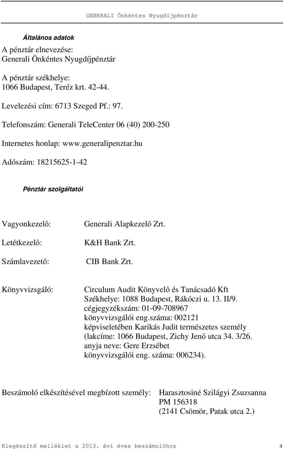 K&H Bank Zrt. CIB Bank Zrt. Könyvvizsgáló: Circulum Audit Könyvelő és Tanácsadó Kft Székhelye: 1088 Budapest, Rákóczi u. 13. II/9. cégjegyzékszám: 01-09-708967 könyvvizsgálói eng.