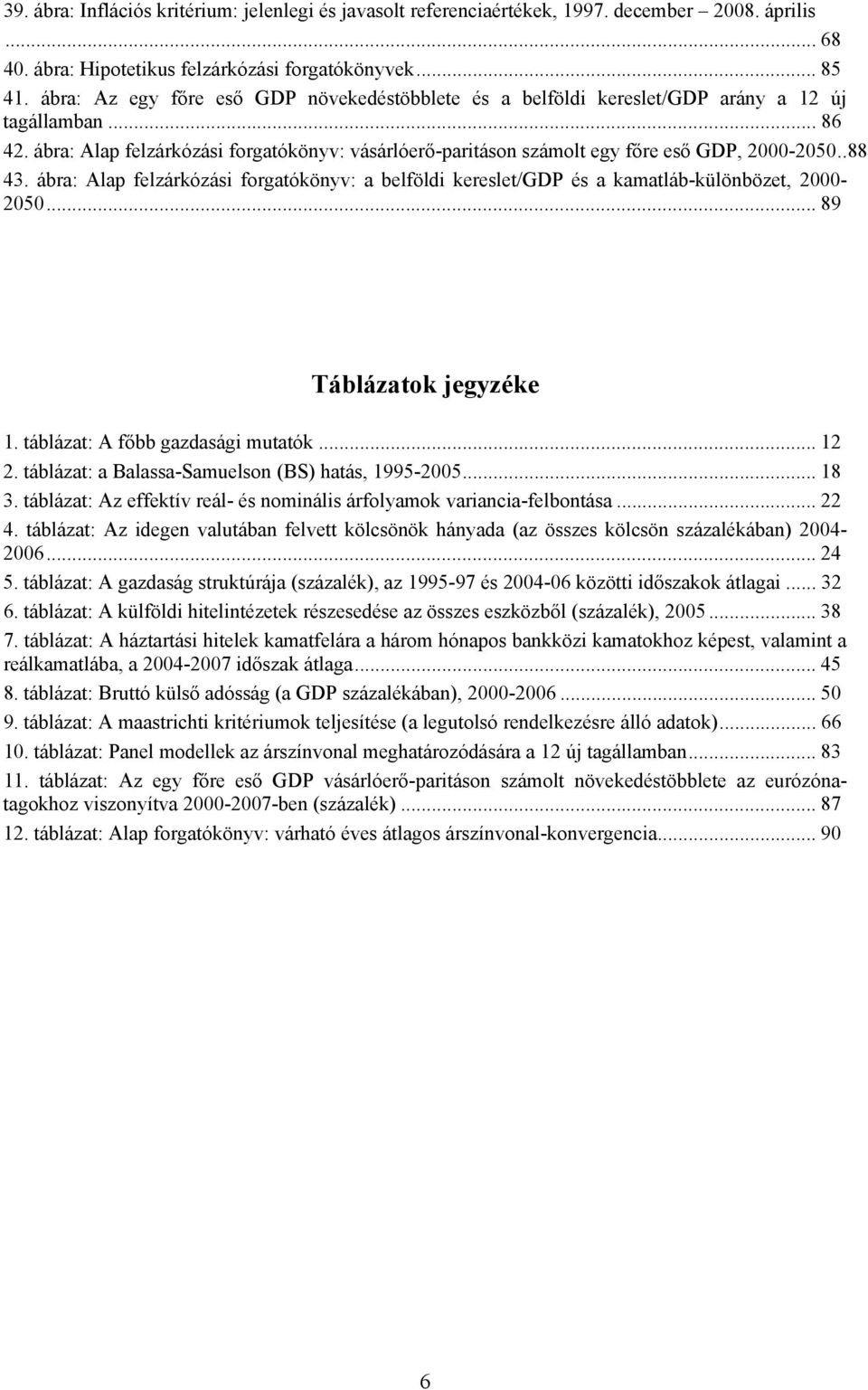 .. 9 Táblázatok jegyzéke 1. táblázat: A főbb gazdasági mutatók... 12 2. táblázat: a Balassa-Samuelson (BS) hatás, 199-2... 1 3.